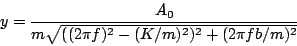 \begin{displaymath}
y=\frac{A_0}{m\sqrt{((2\pi f)^2-(K/m)^2)^2+(2\pi f b/m)^2}}
\end{displaymath}